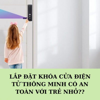 LẮP ĐẶT KHÓA CỬA THÔNG MINH CÓ AN TOÀN CHO TRẺ NHỎ